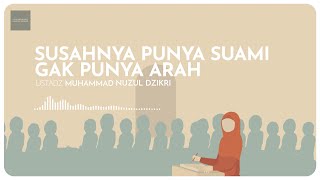SUSAHNYA PUNYA SUAMI GAK PUNYA ARAH | Ustadz Muhammad Nuzul Dzikri -Hafizhahullah