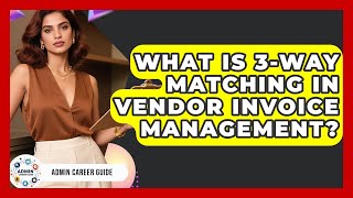 What Is 3-Way Matching In Vendor Invoice Management? - Admin Career Guide