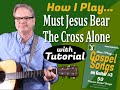 How I Play &quot;Must Jesus Bear The Cross Alone&quot; on Guitar - with Tutorial