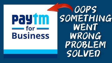How To Solve Paytm for Business App "Oops Something Went Wrong. Please Try Again Later" Problem