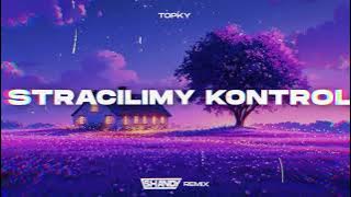 Topky - Straciliśmy Kontrolę (SHANDY REMIX)