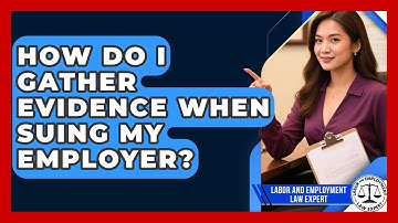 How Do I Gather Evidence When Suing My Employer? - Labor and Employment Law Expert