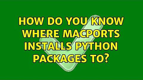 How do you know where macports installs python packages to? (2 Solutions!!)