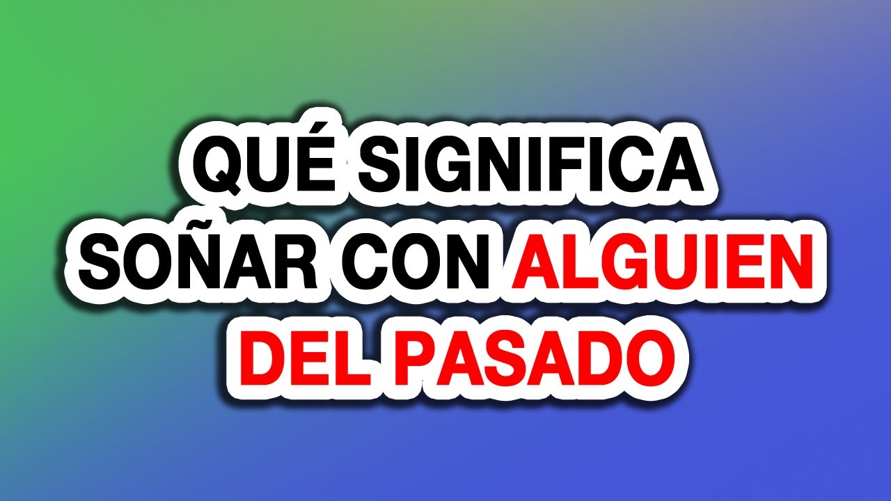 Qué significa soñar con alguien del pasado - YouTube