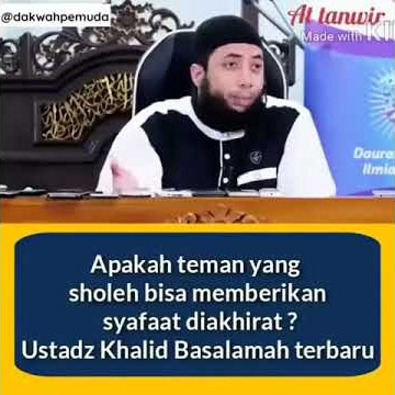 Apakah Teman Yang Sholeh Bisa Memberikan Syafaat Diakhirat? Ustad Khalid Basalamah