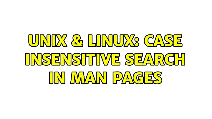 Unix & Linux: Case insensitive search in man pages (2 Solutions!!)