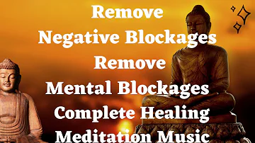 Full Healing Meditation Music to Remove Negative Mental Blockages and Attract Positive Energy