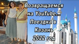 Возвращаемся на YouTube... Поездка в Казань 2022 год