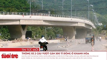 Thông xe 2 cầu vượt gần 300 tỉ đồng ở Khánh Hòa