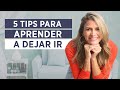 5 Tips para aprender a dejar ir / Aprende a desintoxicar la mente / Merce Villegas