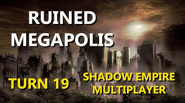 Shadow Empire Multiplayer - Ruined Megapolis Turn 19