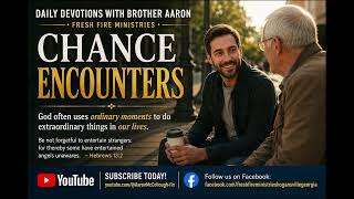 Devotions with Brother Aaron Chance Encounters 20260804