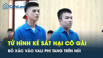 Tử hình “kẻ thủ ác” sát hại cô gái, bỏ xác vào vali phi tang trên núi ở gây rúng động Vũng Tàu