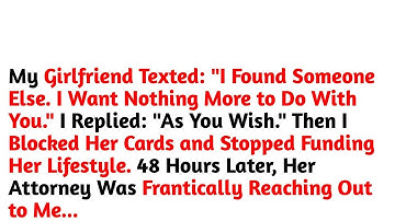 My Girlfriend Texted: "I Found Someone Else. I Want Nothing More to Do With You." I Replied: "As You
