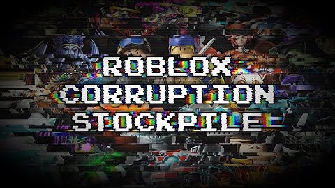 ROBLOX CORRUPTION STOCKPILE