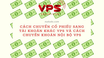 Cách chuyển cổ phiếu sang tài khoản khác VPS và cách chuyển khoản nội bộ VPS