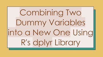Combining Two Dummy Variables into a New One Using R