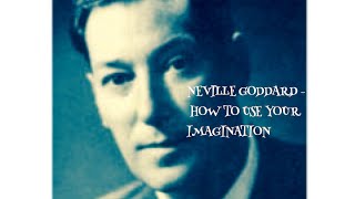 Neville Goddard “How to Use Your Imagination”  (Law of Attraction )