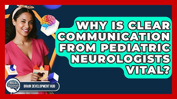 Why Is Clear Communication From Pediatric Neurologists Vital? - Brain Development Hub
