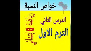 الدرس الثاني في الرياضيات للصف السادس الابتدائي (خواص النسبة) بكل سهولة