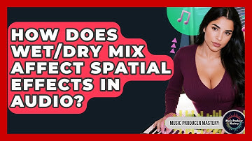 How Does Wet/dry Mix Affect Spatial Effects In Audio? - Music Producer Mastery