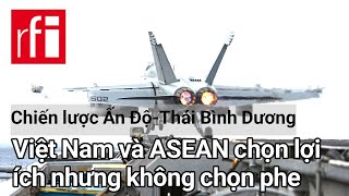 Chiến lược Ấn Độ-Thái Bình Dương : Việt Nam và ASEAN chọn lợi ích nhưng không chọn phe