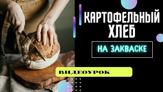 КАРТОФЕЛЬНЫЙ ХЛЕБ - белоснежный! Видео-урок выпечки хлеба! Рецепт хлеба на закваске!