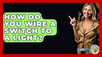 How Do You Wire A Switch To A Light? - LearnToDIY360.com