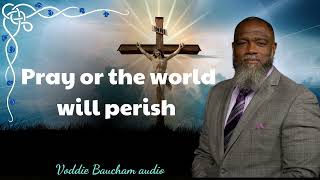 Pray or the world will perish  Voddie Baucham