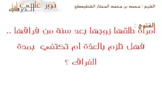 فتوى: امرأة طلقها زوجها بعد سنة من فراقها .. فهل تلزم بالعدّة أم تكتفي  بمدة الفراق ؟