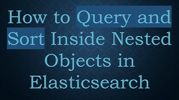 How to Query and Sort Inside Nested Objects in Elasticsearch