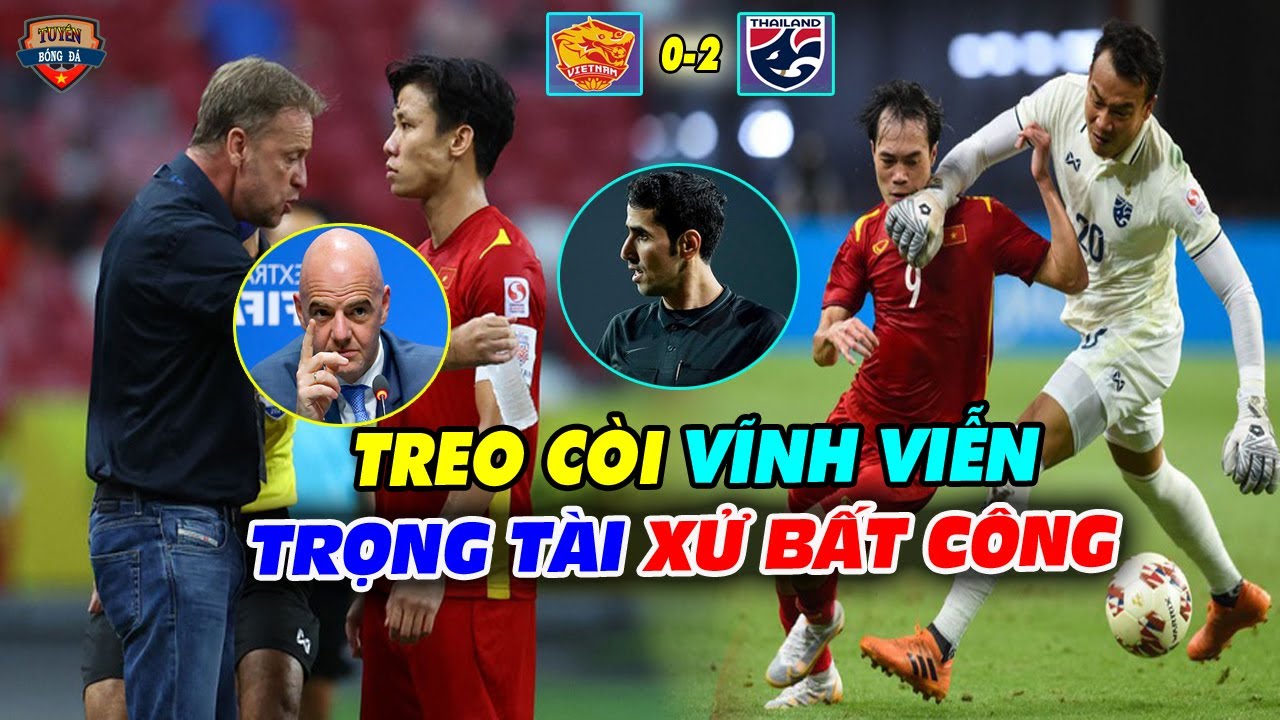 ThaiLan 2-0 ĐTVN, FIFA TREO CÒI VĨNH VIỄN Trọng Tài Xử Ép TRẮNG TRỢN – Hồng Duy!