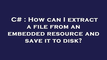 C# : How can I extract a file from an embedded resource and save it to disk?