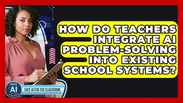 How Do Teachers Integrate AI Problem-solving Into Existing School Systems?