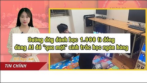 Đường dây đánh bạc 1.000 tỉ , dùng AI "qua mặt" sinh trắc học ngân hàng - Bản tin Việt Nam Hôm Nay