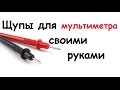 Щупы для мультиметра своими руками