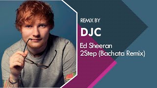 Ed Sheeran - 2step (Bachata Remix DJC)