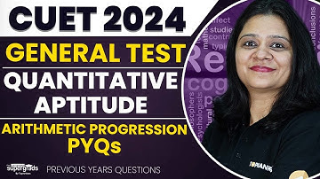 CUET 2024 General Test Preparation | Arithmetic Progression PYQs | Quantitative Aptitude |Shruti Mam