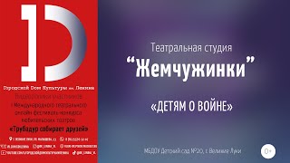 Театральная студия «Жемчужинки» - «Детям о войне»