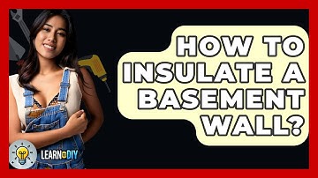 How To Insulate A Basement Wall? - LearnToDIY360.com
