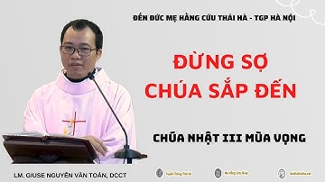 ĐỪNG SỢ, CHÚA SẮP ĐẾN RỒI - LM GIUSE NGUYỄN VĂN TOẢN || CHÚA NHẬT III MÙA VỌNG