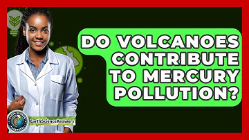 Do Volcanoes Contribute To Mercury Pollution? - Earth Science Answers