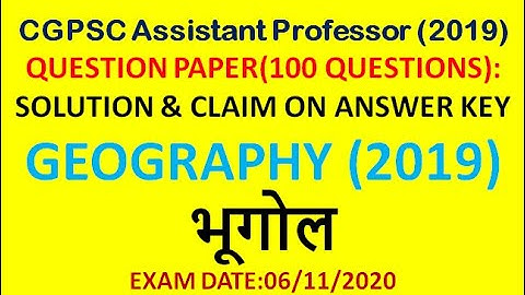 CGPSC ASST PROFESSOR EXAM (2019): 100 GEOGRAPHY (भूगोल) QUESTIONS: SOLUTIONS & CLAIM ON ANSWER KEY