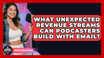 What Unexpected Revenue Streams Can Podcasters Build With Email? - Modern Podcaster Hub