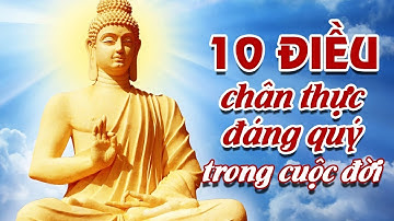 LỜI PHẬT DẠY - 10 Điều Chân Thực Đáng Quý Trong Cuộc Đời I Nguyên Tắc Vàng Giúp Bạn Bình An.