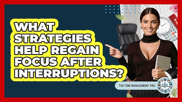 What Strategies Help Regain Focus After Interruptions?