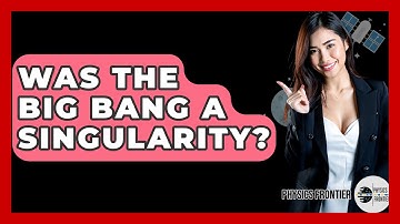 Was The Big Bang A Singularity? - Physics Frontier