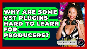 Why Are Some VST Plugins Hard To Learn For Producers? - Music Producer Mastery