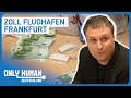 Strenge Zoll Kontrolle am größten Flughafen | Only Human Deutschland