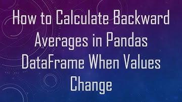 How to Calculate Backward Averages in Pandas DataFrame When Values Change